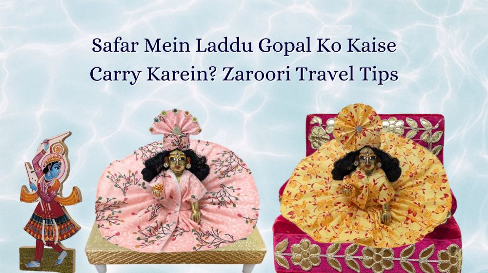 Safar Mein Laddu Gopal Ko Kaise Carry Karein? Zaroori Travel Tips